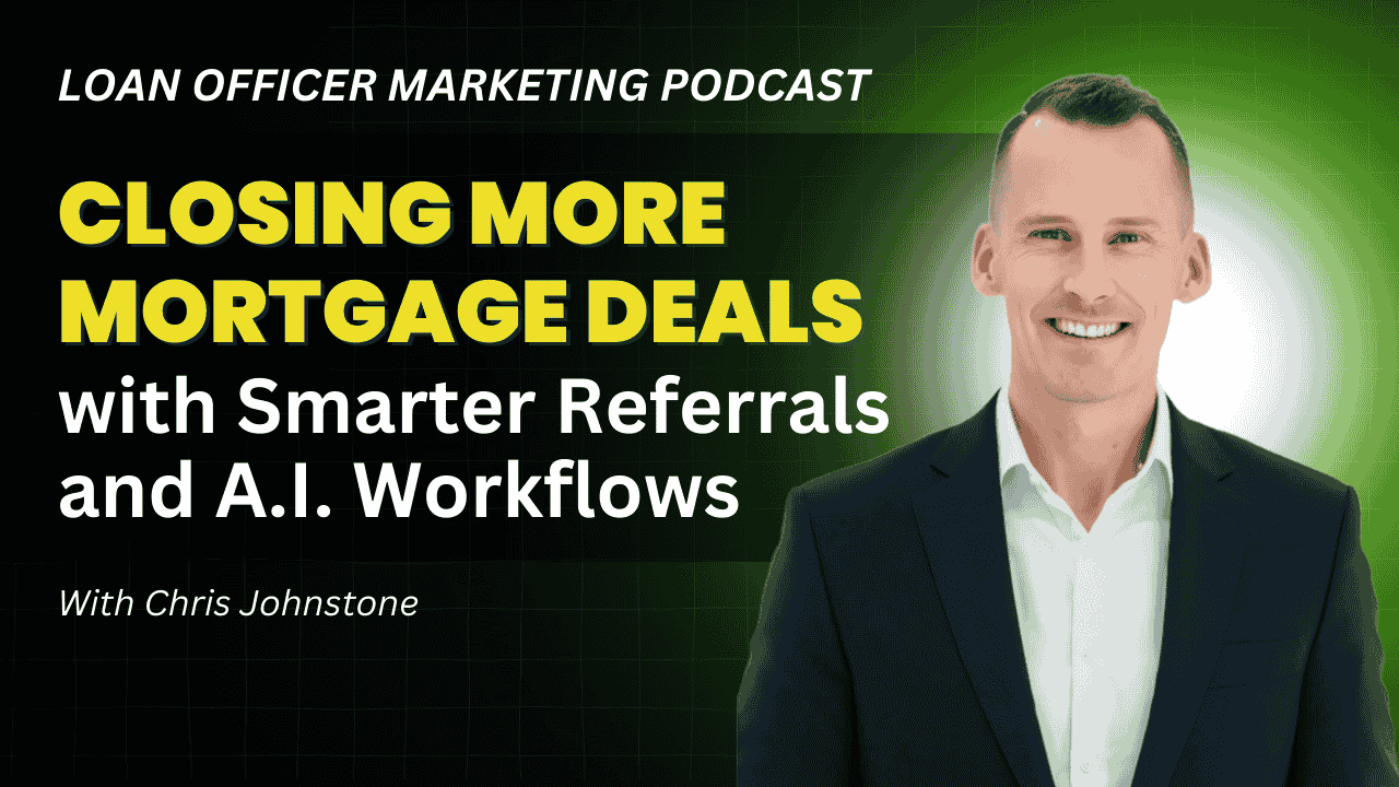Closing More Mortgage Deals with Smarter Referrals & A.I Workflows