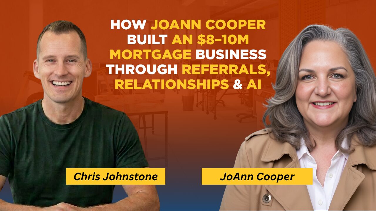 How JoAnn Cooper Built an $8–10M Mortgage Business Through Client Referrals, AI & Authentic Relationships