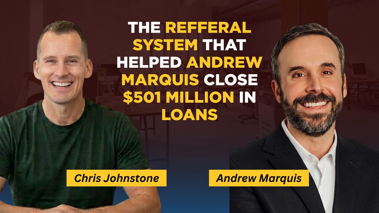 The Refferal System That Helped Andrew Marquis Close $501 Million in Loans