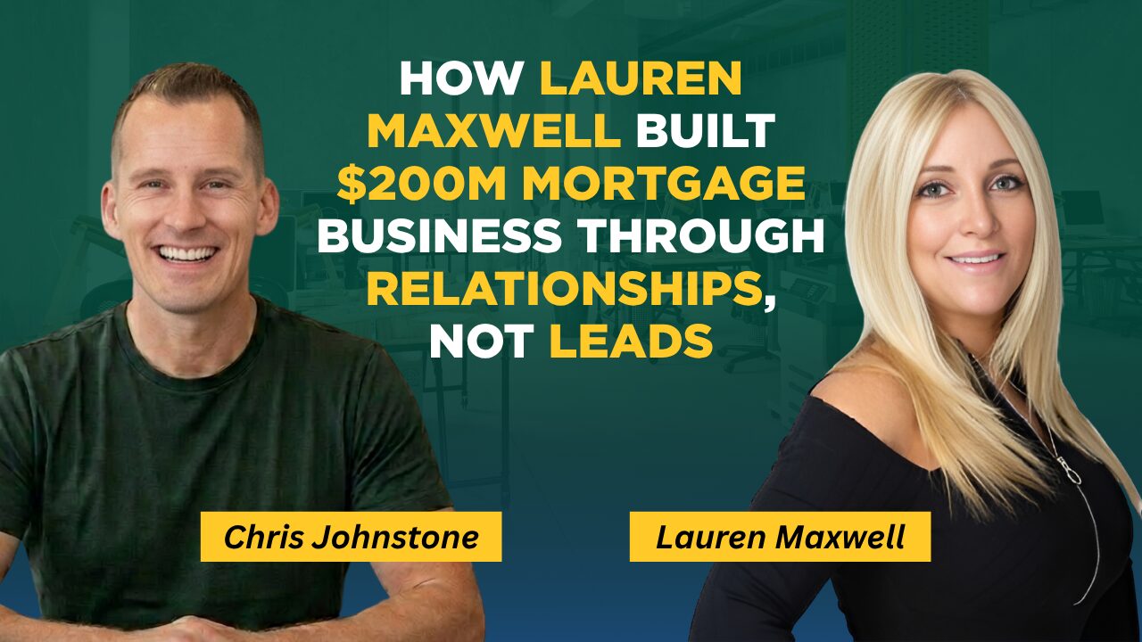 How Lauren Maxwell Closes $150M–$200M+ Per Year and 480 Loans Annually Without Buying Leads