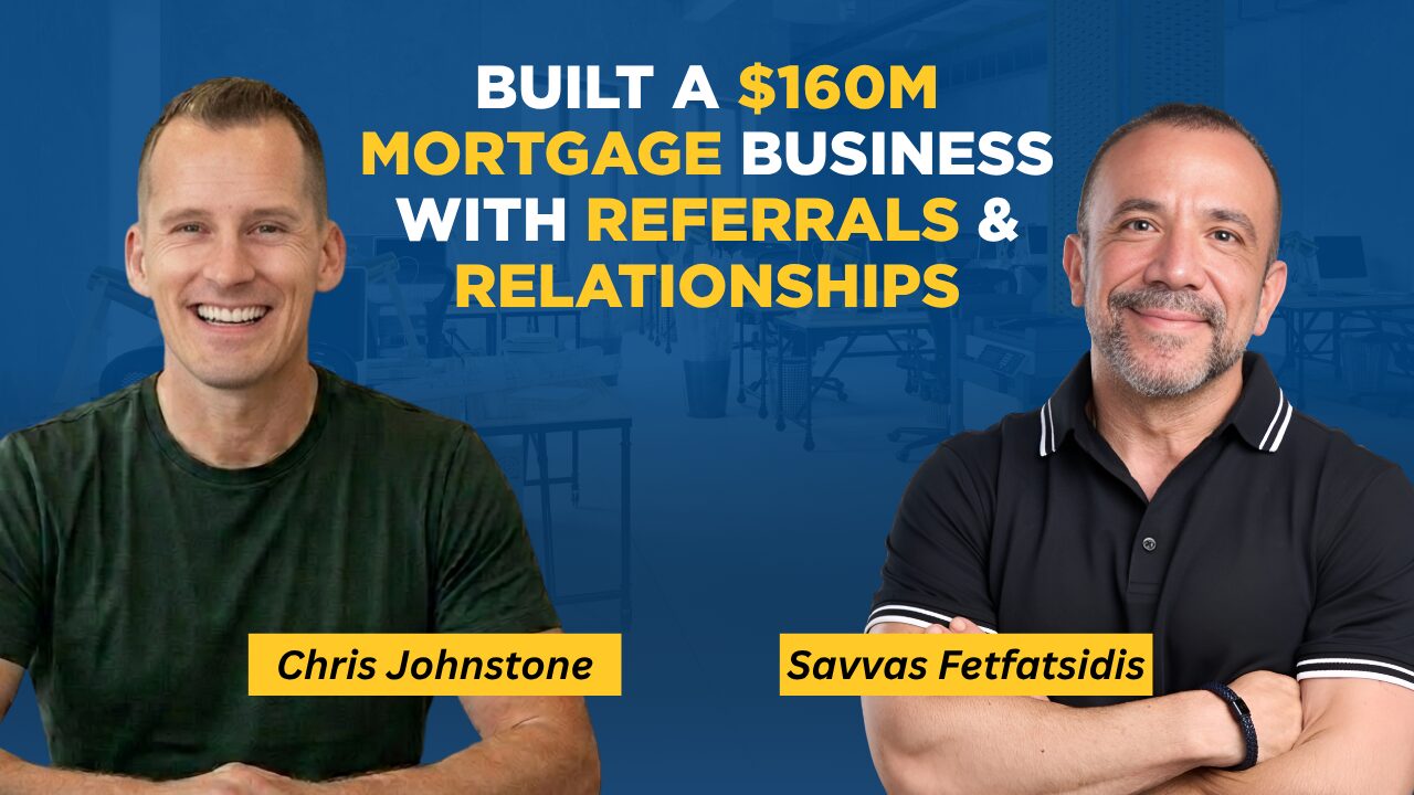How Savvas Fetfatsidis Built a $160M Mortgage Business Through Referrals & Relationships