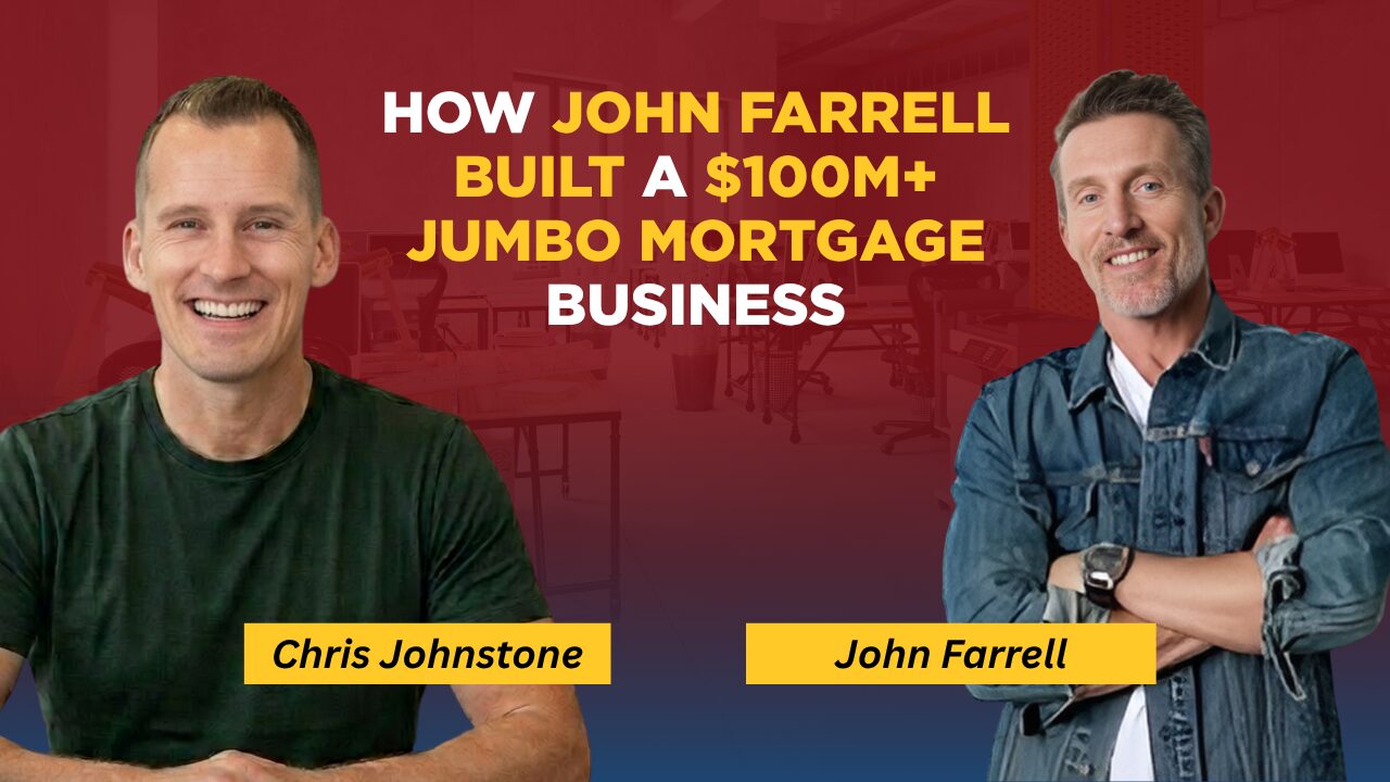 How John Farrell Built a $100M+ Jumbo Mortgage Business Through Relationships & AI