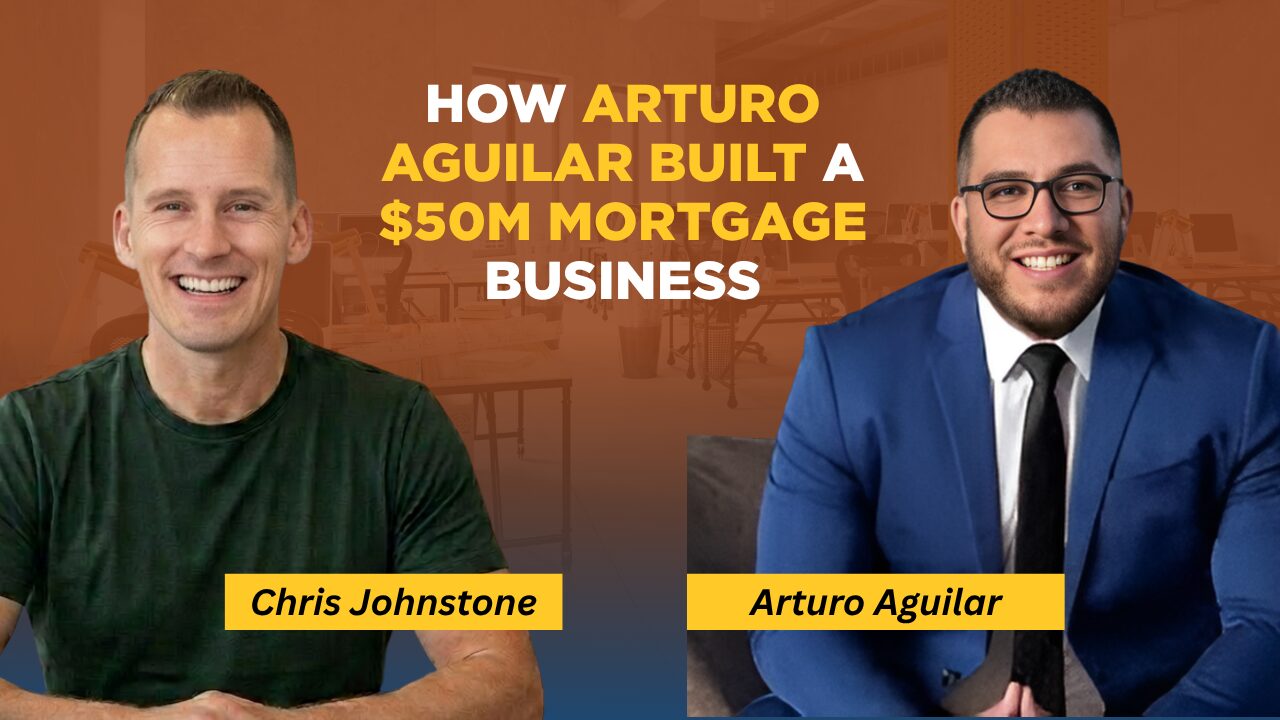 How Arturo Aguilar Built a $50M Mortgage Business With 90% Realtor Referrals